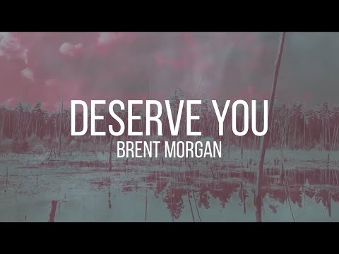 Deserve You - Brent Morgan (Lyric Video)